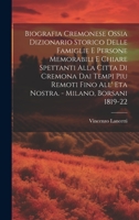 Biografia Cremonese Ossia Dizionario Storico Delle Famiglie E Persone Memorabili E Chiare Spettanti Alla Citta Di Cremona Dai Tempi Piu Remoti Fino ... - Milano, Borsani 1819-22 102099178X Book Cover