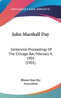 John Marshall Day: Centennial Proceedings Of The Chicago Bar, February 4, 1901 112030508X Book Cover