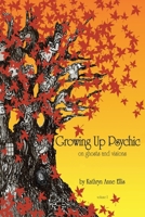 Growing up Psychic : On Ghosts and Visions Volume One 1427641811 Book Cover