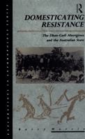 Domesticating Resistance: The Dhan-Gadi Aborigines and the Australian State (Explorations in Anthropology) 0367716879 Book Cover