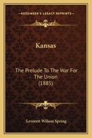 Kansas. The Prelude to the War for the Union 1505917387 Book Cover