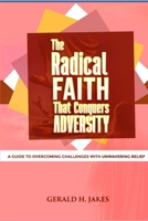 THE RADICAL FAITH THAT CONQUERS ADVERSITY: A Guide to Overcoming Challenges with Unwavering Belief (faith series pack) B0F5HQFL6D Book Cover