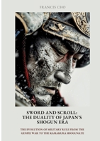 Sword and Scroll: The Duality of Japan's Shogun Era: The evolution of military rule from the Genpei War to the Kamakura Shogunate 3384443063 Book Cover
