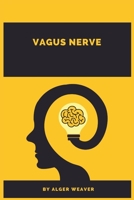 Vagus Nerve: Learn How the Vagus Nerve Influences Psychophysical and Emotional States, Including Anxiety, Sadness, Trauma, Migraines, and Back Pain. Self-Help Exercises to Improve Your Life 3986535519 Book Cover