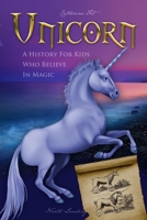 Unicorn - A History for Kids Who Believe in Magic 1088135455 Book Cover