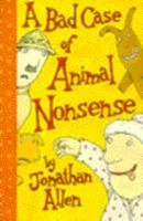 A Bad Case of Animal Nonsense: Featuring the Animal Alphabet, Poems, I Know an Old Lady, Rhyming Animals 1858811058 Book Cover