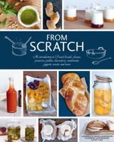 From Scratch: An Introduction to French Breads, Cheeses, Preserves, Pickles, Charcuterie, Condiments, Yogurts, Sweets, and More 1454708581 Book Cover