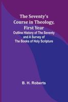 The Seventy's Course in Theology, First Year;Outline History of the Seventy and A Survey of the Books of Holy Scripture 9357973346 Book Cover