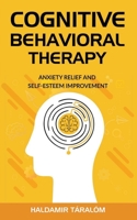 COGNITIVE BEHAVIORAL THERAPY: Anxiety Relief and Self-Esteem Improvement 1651393192 Book Cover