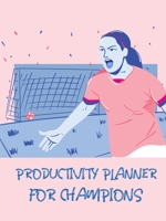 Productivity Planner For Champions: Time Management Journal - Agenda Daily - Goal Setting - Weekly - Daily - Student Academic Planning - Daily Planner - Growth Tracker Workbook 1952035511 Book Cover