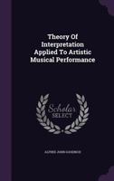 Theory of interpretation applied to artistic musical performance 3337929826 Book Cover