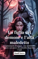 La figlia del demone e l'alfa maledetto: Un giuramento di sangue , una maledizione lunare e un amore che potrebbe disperdere i regni (Italian Edition) B0F6JWDFG5 Book Cover