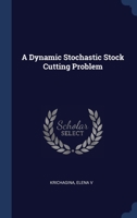 A Dynamic Stochastic Stock Cutting Problem 1377069796 Book Cover