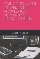 CALL CENTER AGENT ENHANCEMENT MODULES FOR NON-NATIVE ENGLISH SPEAKERS (2020) B08KH113PC Book Cover