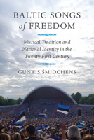 Baltic Songs of Freedom: Musical Tradition and National Identity in the Twenty-First Century 0295755733 Book Cover