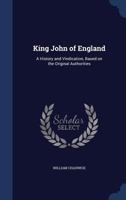 King John of England: a history and vindication, based on the original authorities 101696966X Book Cover