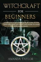 Witchcraft for Beginners: A Complete Guide for Modern Witches to Find Their Own Path and Start Practicing to Learn Spells and Magic. 1801148023 Book Cover