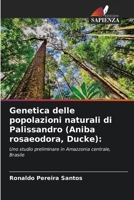Genetica delle popolazioni naturali di Palissandro (Aniba rosaeodora, Ducke):: Uno studio preliminare in Amazzonia centrale, Brasile (Italian Edition) 620867476X Book Cover