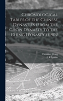 Chronological Tables of the Chinese Dynasties (from the Chow Dynasty to the Ching Dynasty.) (1902 1019213116 Book Cover