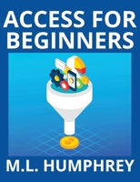 Access for Beginners (Access Essentials) 1950902919 Book Cover