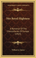 Her Royal Highness: A Romance of the Chancelleries of Europe 1518622534 Book Cover