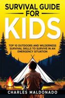 Survival Guide For Kids: Top 10 Outdoors and Wilderness Survival Skills to Survive in an Emergency Situation B0FPZF8L8J Book Cover