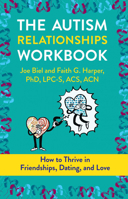 The Autism Relationships Workbook: How to Thrive in Friendships, Dating, and Love 1621063887 Book Cover