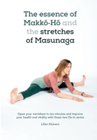 The essence of Makkō-Hō and the stretches of Masunaga: Open your meridians in ten minutes and improve your health and vitality with these two Do-In series 1096394677 Book Cover