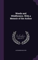 Weeds and Wildflowers. with a Memoir of the Author 1144680980 Book Cover