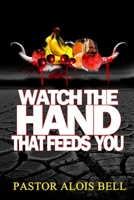 Watch the Hand that Feeds You 1512150819 Book Cover