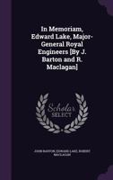 In Memoriam, Edward Lake, Major-General Royal Engineers [By J. Barton and R. Maclagan] 1358879303 Book Cover