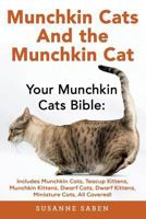 Munchkin Cats and the Munchkin Cat: Your Munchkin Cats Bible: Includes Munchkin Cats, Teacup Kittens, Munchkin Kittens, Dwarf Cats, Dwarf Kittens, and Miniature Cats, All Covered! 1911355007 Book Cover