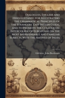 Dialogues, English and Hindoostanee; for Illustrating the Grammatical Principles of the Strangers' East Indian Guide, and to Promote the Colloquial ... Familiar Subjects With the Natives of India B0FHDKPS6G Book Cover