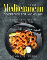 The Best Mediterranean Cookbook for Moms 2021: Fabulous and Fuss-Free Recipes for Families on the Go 1008940542 Book Cover