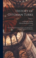 History of Ottoman Turks; From the Beginning of Their Empire to the Present Time. Chiefly Founded on Von Hammer; Volume 2 1016838107 Book Cover