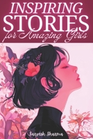 Inspiring Stories for Amazing Girls: 21 Short Tales of Courage, Confidence, Kindness, and Friendship to Empower Young Minds B0F1F2HW96 Book Cover