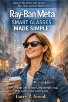 RAY-BAN META SMART GLASSES MADE SIMPLE: Your Complete Step-by-Step Companion for Setup, Safety, and Everyday Smart Living (Smart Devices Made Easy) B0GFMXVBN7 Book Cover