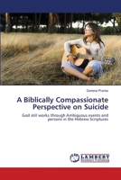 A Biblically Compassionate Perspective on Suicide: God still works through Ambiguous events and persons in the Hebrew Scriptures 3838311310 Book Cover