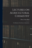 Lectures on Agricultural Chemistry: Or, Elements of the Science of Agriculture... 1015000371 Book Cover