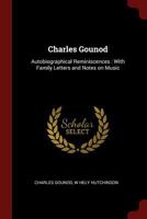 Charles Gounod: autobiographical reminiscences : with family letters and notes on music 1979202621 Book Cover