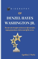 BIOGRAPHY OF DENZEL HAYES WASHINGTON JR.: The star who brought real heroes to life and left a legacy of greatness, both on and off the screen. B0DR71ZFND Book Cover