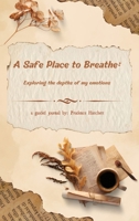 A Safe Place to Breathe: Exploring The Depths of My Emotions: A Guided Journal 1964619505 Book Cover
