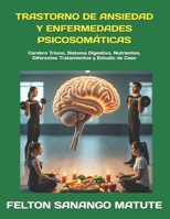 TRASTORNO DE ANSIEDAD Y ENFERMEDADES PSICOSOMÁTICAS: Cerebro Triuno, Sistema Digestivo, Nutrientes, Diferentes Tratamientos y Estudio de Caso (Spanish Edition) B0FLWH9R9W Book Cover