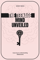 The Teenage mind Unveiled: A journey to understanding Adolescents B0GTJGC2MT Book Cover