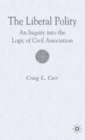 The Liberal Polity: An Inquiry into the Logic of Civil Association 0230019641 Book Cover