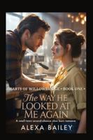 THE WAY HE LOOKS AT ME AGAIN: A Small-Town Second-Chance Slow Burn Romance (HEARTS OF WILLOWBRIDGE) B0G5DPZBMP Book Cover