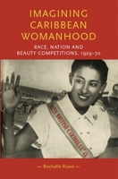 Imagining Caribbean Womanhood: Race, Nation and Beauty Competitions, 1929–70 0719088674 Book Cover