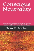 Conscious Neutrality: How To Be the Presence of All Is Well in the Midst of Turmoil and Chaos B087617MR4 Book Cover