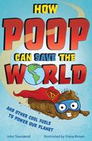 How Poop Can Save the World: and Other Cool Fuels to Help Save Our Planet 1783128526 Book Cover