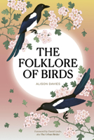 The Folklore of Birds: The forgotten tales behind nature’s most enigmatic creatures 0711298467 Book Cover